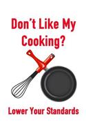 Don't Like My Cooking? Lower Your Standards: Men or Womens Blank Recipe Book for Cooking, Baking, Grilling & More