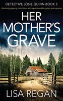 Her Mother's Grave: Absolutely gripping crime fiction with unputdownable mystery and suspense(3 Detective Josie Quinn)