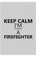Keep Calm I'm Almost a Firefighter