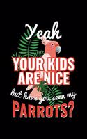 Yeah Your Kids Are Nice But Have You Seen My Parrots?: Blank Lined Journal to Write in - Ruled Writing Notebook