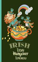 Irish Today Hungover Tomorrow: Notebook, Funny Blank Novelty Journal, Perfect as a St Patricks Gift & a Great Alternative to a Card.