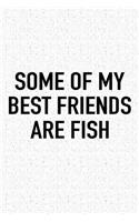 Some of My Best Friends Are Fish: A 6x9 Inch Matte Softcover Journal Notebook with 120 Blank Lined Pages and a Funny Animal Loving Pet Owner Cover Slogan