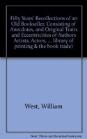Fifty Years' Recollections of an Old Bookseller, Consisting of Anecdotes, and Original Traits and Eccentricities of Authors Artists, Actors, ... library of printing & the book trade)