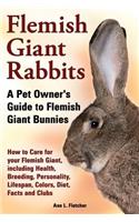 Flemish Giant Rabbits, A Pet Owner's Guide to Flemish Giant Bunnies How to Care for your Flemish Giant, including Health, Breeding, Personality, Lifespan, Colors, Diet, Facts and Clubs