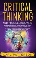 Critical Thinking And Problem Solving: Advanced Strategies and Reasoning Skills to Increase Your Decision Making. A Systematic Approach to Master Logic Avoid Mistakes and Be a Creative Pr