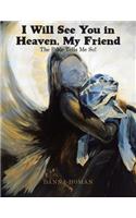 I Will See You in Heaven, My Friend: The Bible Tells Me So!