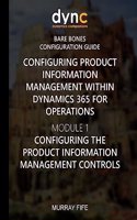Configuring Product Information Management within Dynamics 365: Module 1: Configuring the Product Information Management Controls(7 Dynamics 365 for Operations Bare Bones Configuration Guides)