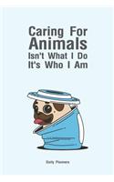 Daily Planners Caring For Animals Isn't What I Do It's Who I Am