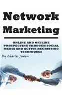 Network Marketing: Online and Offline Prospecting Through Social Media and Active Recruiting Techniques: Online and Offline Prospecting Through Social Media and Active Recruiting Techniques