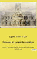 Comment on construit une maison: Histoire d'une maison illustrée de soixante deux dessins par Viollet-le-Duc