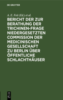 Bericht Der Zur Berathung Der Trichinen-Frage Niedergesetzten Commission Der Medicinischen Gesellschaft Zu Berlin Über Öffentliche Schlachthäuser