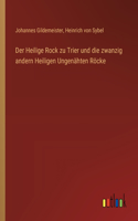 Heilige Rock zu Trier und die zwanzig andern Heiligen Ungenähten Röcke