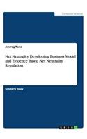 Net Neutrality. Developing Business Model and Evidence Based Net Neutrality Regulation