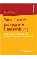 Wohnraume ALS Padagogische Herausforderung: Lebenslagen Institutionalisiert Lebender Menschen Mit Behinderung