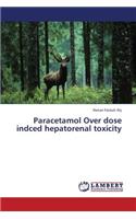 Paracetamol Over dose indced hepatorenal toxicity