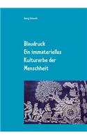 Blaudruck. Ein immaterielles Kulturerbe der Menschheit: Zur Geschichte, Chemie und Technik des Blaudrucks und Blaufärbens