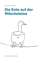 Die Ente auf der Wäscheleine: Kuriose Kurzgeschichten