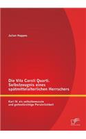 Vita Caroli Quarti. Selbstzeugnis eines spätmittelalterlichen Herrschers: Karl IV. als selbstbewusste und gottesfürchtige Persönlichkeit