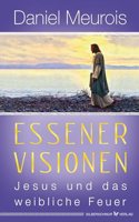 Essener Visionen: Jesus und das weibliche Feuer
