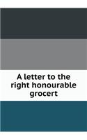 A Letter to the Right Honourable Grocert