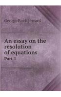 An Essay on the Resolution of Equations Part 1
