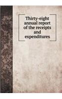 Thirty-Eight Annual Report of the Receipts and Expenditures