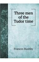 Three men of the Tudor time