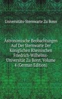 Astronomische Beobachtungen Auf Der Sternwarte Der Koniglichen Rheinischen Friedrich-Wilhelms-Universitat Zu Bonn, Volume 4 (German Edition)