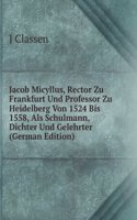 Jacob Micyllus, Rector Zu Frankfurt Und Professor Zu Heidelberg Von 1524 Bis 1558, Als Schulmann, Dichter Und Gelehrter (German Edition)