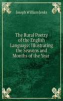 Rural Poetry of the English Language: Illustrating the Seasons and Months of the Year .