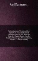 Technologisches Worterbuch Der Deutschen, Franzosischen Und Englischen Sprache: Mit Bezug Auf Gewerbe, Physik, Chemie, Nautik, Bergbau, Mineralogie . Wissenschaften, Volume 1 (German Edition)
