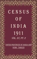 Census Of India 1911: United Provinces of Agra And Oudh - Provincial Tables And Appendices Volume Book 27 Vol. XV, Pt. 3