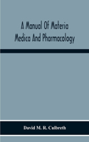 Manual Of Materia Medica And Pharmacology. Comprising All Organic And Inorganic Drugs Which Are Or Have Been Official In The United States Pharmacopoeia, Together With Important Allied Species And Useful Synthetics. Especially Designed For Students