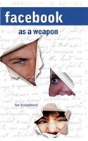 Facebook as a Weapon