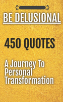 Be Delusional 450 Quotes A Journey To Personal Transformation