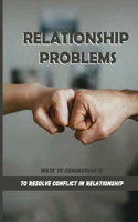 Relationship Problems: Ways To Communicate To Resolve Conflict In Relationship: Emotional Intelligence Mastery