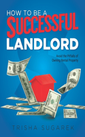 How To Be a $uccessful Landlord: A Handbook to Help You Avoid the Pitfalls Owning Rental Property