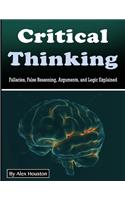 Critical Thinking: Fallacies, False Reasoning, Arguments, and Logic Explained