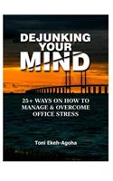 DEJUNKING YOUR MIND. 25 + Ways On How to Manage & Overcome Office Stress