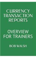 Currency Transaction Reports: Overview for Trainers(9 Bank Trainer)