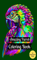 Amazing Parrot Coloring Book: A Coloring Book of Stress Relieving and Relaxations, More than 50 Parrot Coloring Images