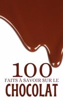 100 Faits à Savoir sur le Chocolat: Voyagez à Travers le Monde du Chocolat. Découvertes et Curiosités Chocolatées.