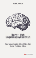 Barn- Och Ungdomspsykiatrin: Neuropsykologisk Utveckling Och Barns Psykiska Hälsa(Den Mänskliga Själen: En Omfattande Strategi För Psykiatri Under Hela Livet)