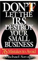 Don't Let the IRS Destroy Your Small Business