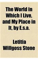 The World in Which I Live, and My Place in It, by E.S.A.