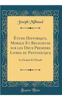 Ã?tude Historique, Morale Et Religieuse Sur Les Deux Premiers Livres Du Pentateuque: La GenÃ¨se Et l'Exode (Classic Reprint)