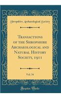 Transactions of the Shropshire Archaeological and Natural History Society, 1911, Vol. 34 (Classic Reprint)
