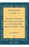 Historia General de AndalucÃ­a, Desde Los Tiempos Mas Remotos Hasta 1870, Vol. 1 (Classic Reprint)