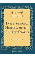 Institutional History of the United States (Classic Reprint)