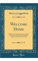 Welcome Home: A Dinner to Theodore Roosevelt, June Twenty Second, Nineteen Hundred and Ten, at Sherry's New York (Classic Reprint)